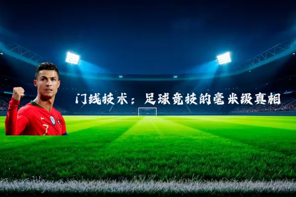 门线技术：足球竞技的毫米级真相