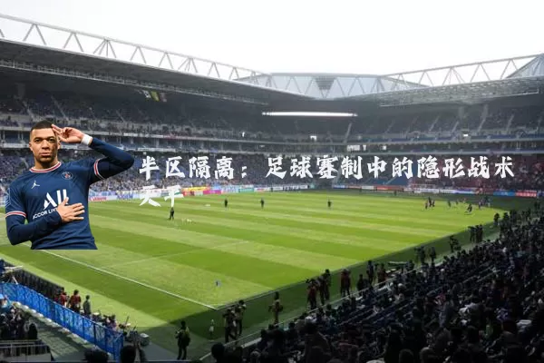 半区隔离：足球赛制中的隐形战术天平